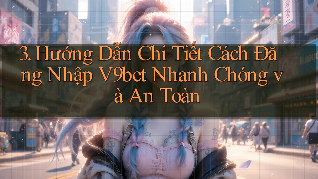 3. Hướng Dẫn Chi Tiết Cách Đăng Nhập V9bet Nhanh Chóng và An Toàn 3. Hướng Dẫn Chi Tiết Cách Đăng Nhập V9bet Nhanh Chóng và An Toàn