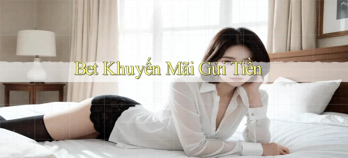 bet Khuyến mãi gửi tiền
