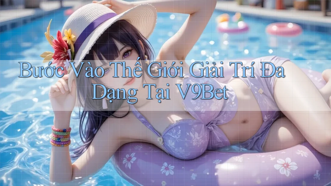 Bước Vào Thế Giới Giải Trí Đa Dạng Tại V9Bet
