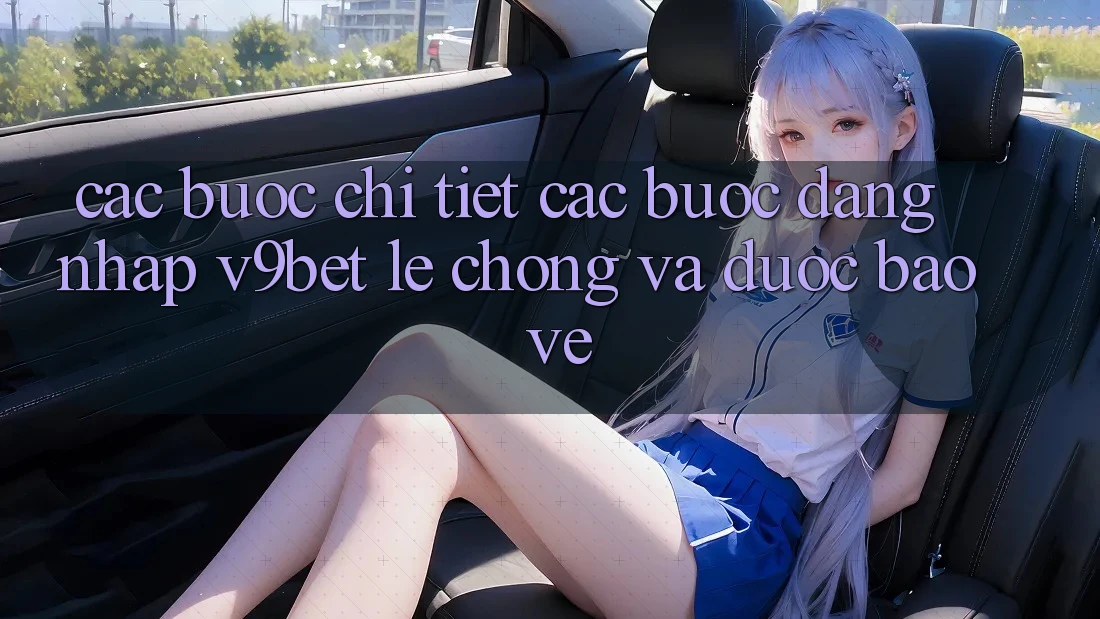 Các bước Chi Tiết Các Bước Đăng Nhập V9bet Lẹ Chóng và Được bảo vệ