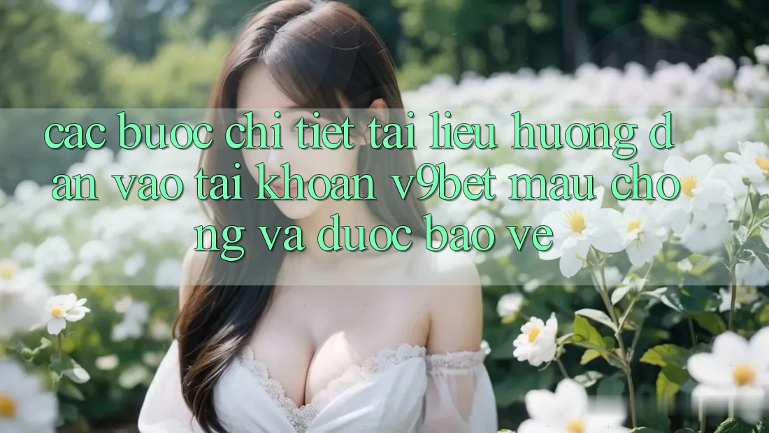 Các bước Chi Tiết Tài liệu hướng dẫn Vào tài khoản V9bet Mau Chóng và Được bảo vệ