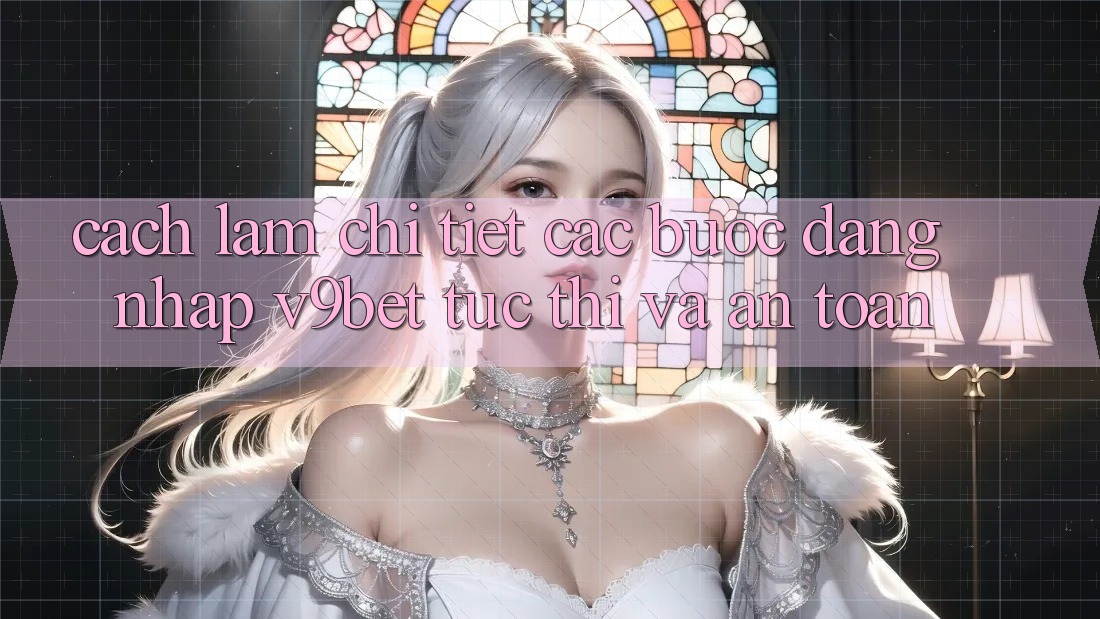 Cách làm Chi Tiết Các Bước Đăng Nhập V9bet Tức thì và An Toàn