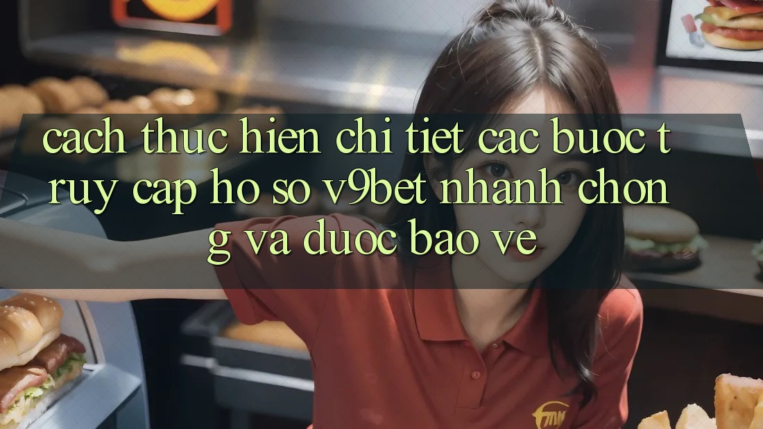 Cách thực hiện Chi Tiết Các Bước Truy cập hồ sơ V9bet Nhanh chóng và Được bảo vệ