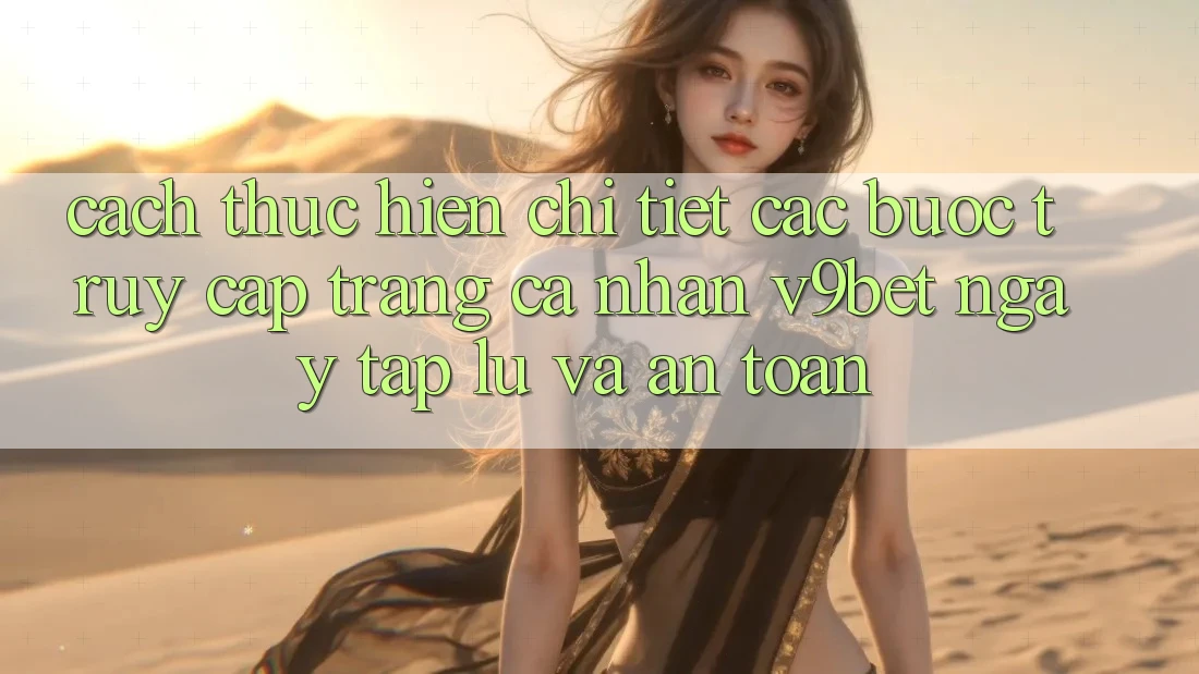 Cách thực hiện Chi Tiết Các Bước Truy cập trang cá nhân V9bet Ngay tắp lự và An Toàn