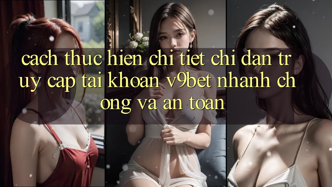 Cách thực hiện Chi Tiết Chỉ dẫn Truy cập tài khoản V9bet Nhanh chóng và An Toàn