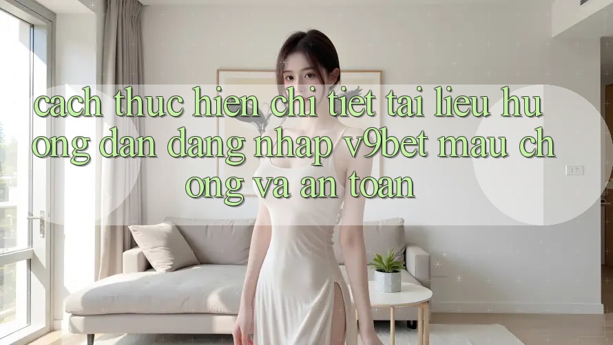 Cách thực hiện Chi Tiết Tài liệu hướng dẫn Đăng Nhập V9bet Mau Chóng và An Toàn