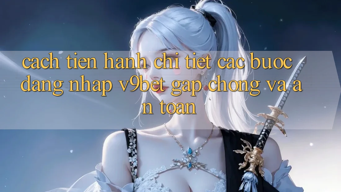 Cách tiến hành Chi Tiết Các Bước Đăng Nhập V9bet Gấp Chóng và An Toàn