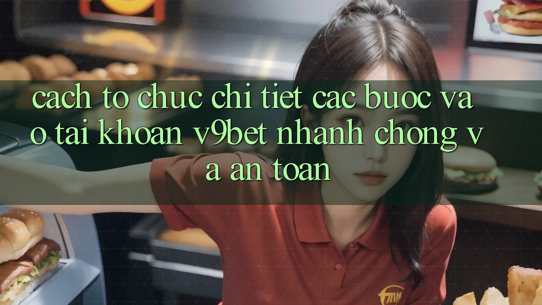 Cách tổ chức Chi Tiết Các Bước Vào tài khoản V9bet Nhanh Chóng và An Toàn