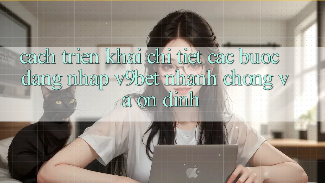 Cách triển khai Chi Tiết Các Bước Đăng Nhập V9bet Nhanh chóng và Ổn định