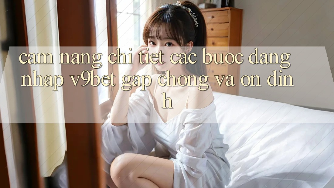 Cẩm nang Chi Tiết Các Bước Đăng Nhập V9bet Gấp Chóng và Ổn định Cẩm nang Chi Tiết Các Bước Đăng Nhập V9bet Gấp Chóng và Ổn định