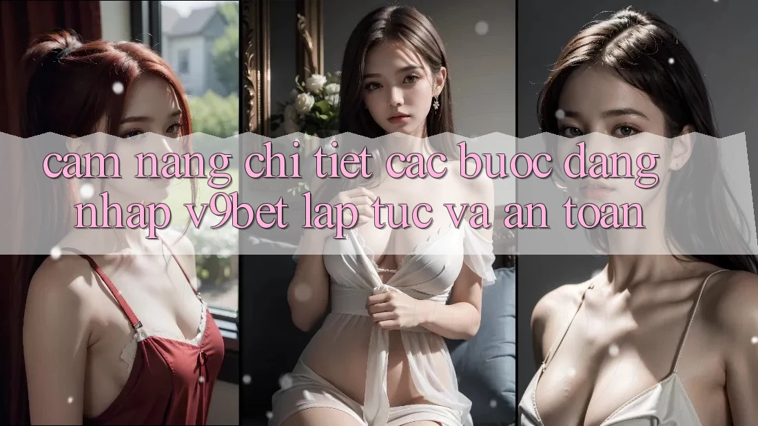 Cẩm nang Chi Tiết Các Bước Đăng Nhập V9bet Lập tức và An toàn