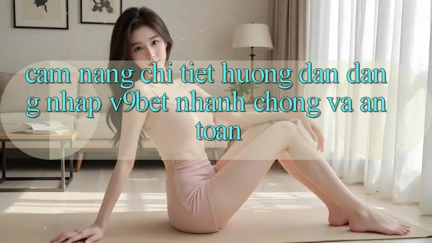 Cẩm nang Chi Tiết Hướng dẫn Đăng Nhập V9bet Nhanh Chóng và An Toàn