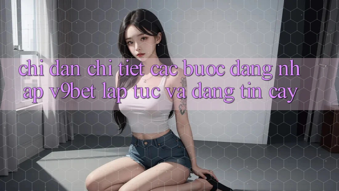 Chỉ dẫn Chi Tiết Các Bước Đăng Nhập V9bet Lập tức và Đáng tin cậy