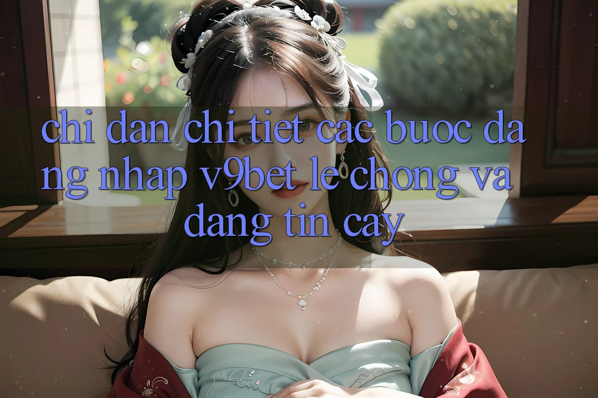 Chỉ dẫn Chi Tiết Các Bước Đăng nhập V9bet Lẹ Chóng và Đáng tin cậy Chỉ dẫn Chi Tiết Các Bước Đăng nhập V9bet Lẹ Chóng và Đáng tin cậy