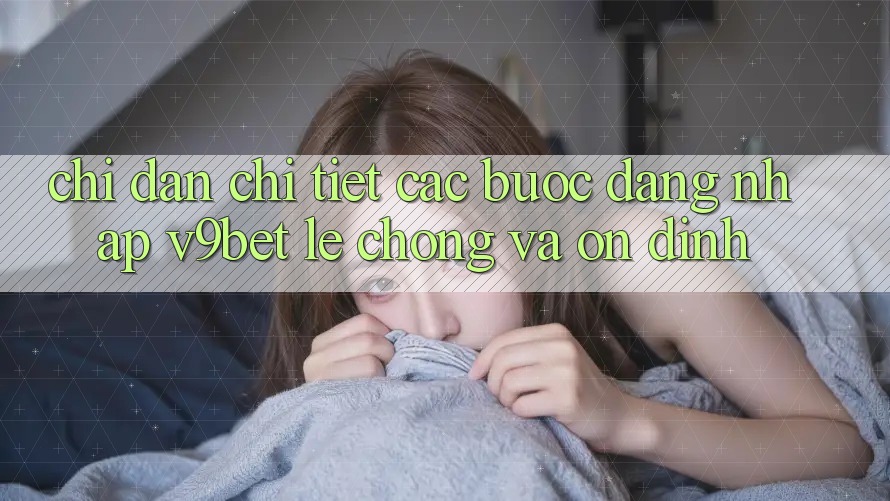 Chỉ dẫn Chi Tiết Các Bước Đăng Nhập V9bet Lẹ Chóng và Ổn định Chỉ dẫn Chi Tiết Các Bước Đăng Nhập V9bet Lẹ Chóng và Ổn định
