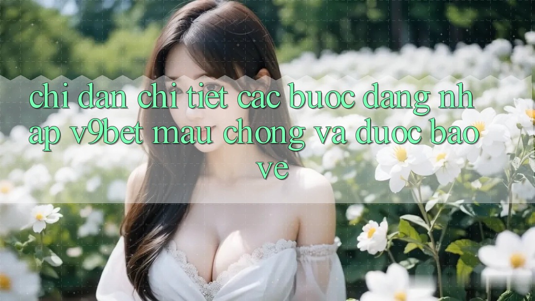 Chỉ dẫn Chi Tiết Các Bước Đăng Nhập V9bet Mau chóng và Được bảo vệ