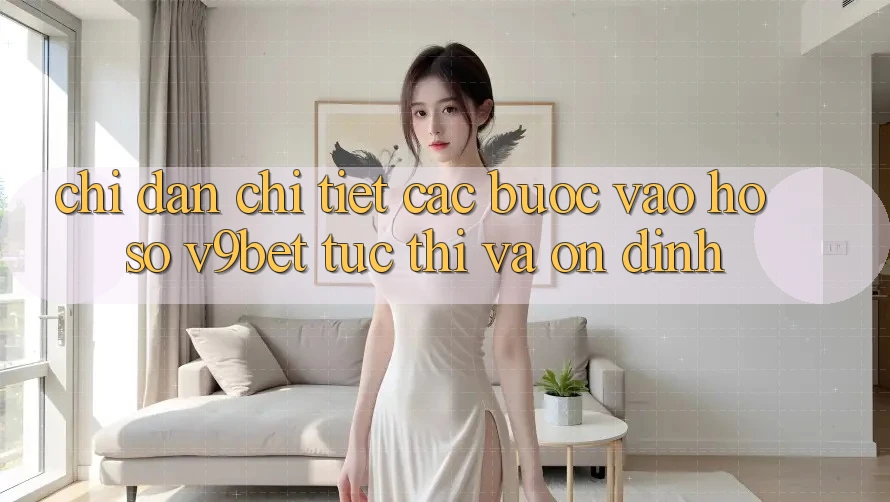 Chỉ dẫn Chi Tiết Các Bước Vào hồ sơ V9bet Tức thì và Ổn định