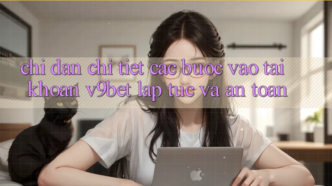 Chỉ dẫn Chi Tiết Các Bước Vào tài khoản V9bet Lập tức và An Toàn