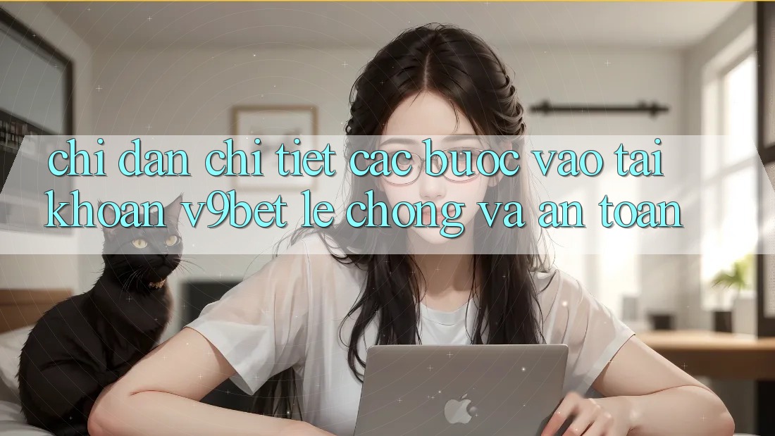 Chỉ dẫn Chi Tiết Các Bước Vào tài khoản V9bet Lẹ Chóng và An Toàn