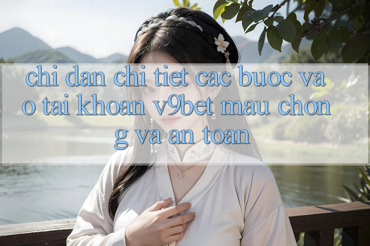 Chỉ dẫn Chi Tiết Các Bước Vào tài khoản V9bet Mau Chóng và An toàn