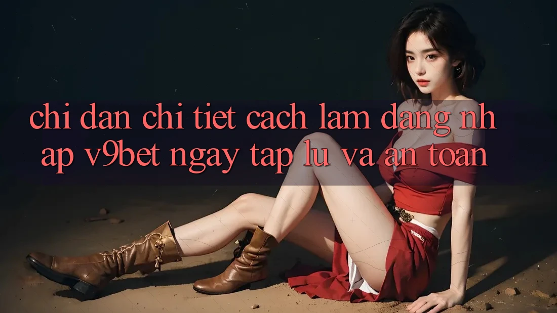 Chỉ dẫn Chi Tiết Cách làm Đăng Nhập V9bet Ngay tắp lự và An Toàn