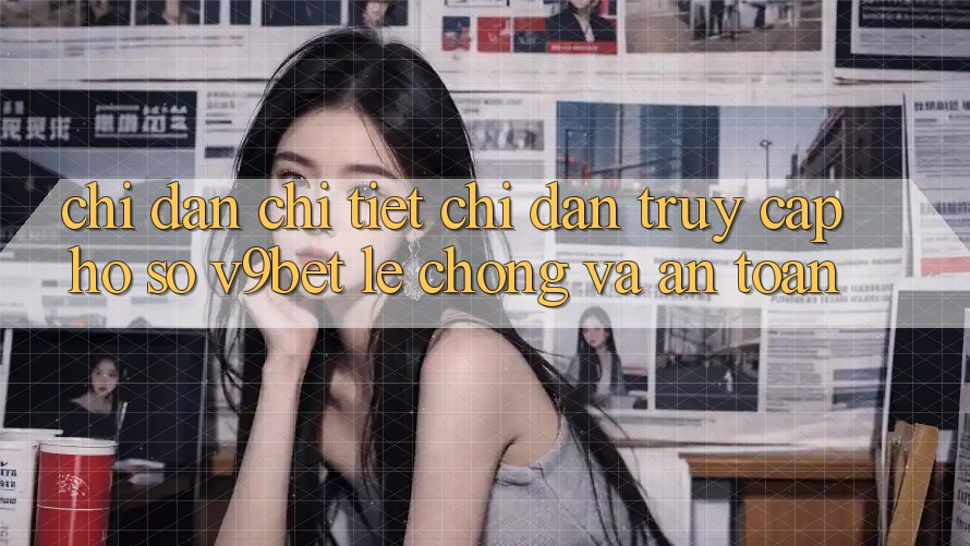 Chỉ dẫn Chi Tiết Chỉ dẫn Truy cập hồ sơ V9bet Lẹ Chóng và An Toàn
