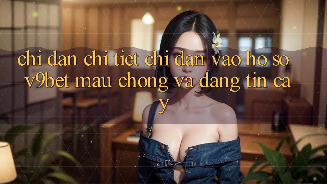 Chỉ dẫn Chi Tiết Chỉ dẫn Vào hồ sơ V9bet Mau Chóng và Đáng tin cậy