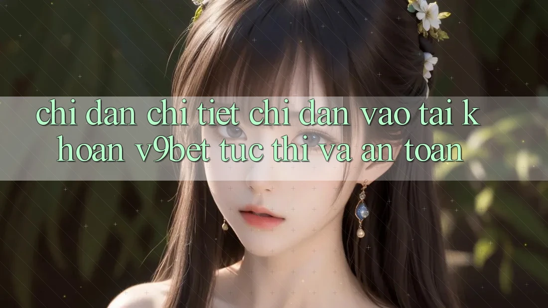 Chỉ dẫn Chi Tiết Chỉ dẫn Vào tài khoản V9bet Tức thì và An Toàn