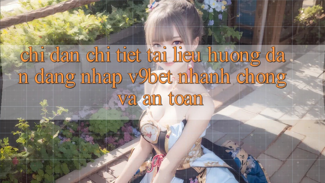 Chỉ dẫn Chi Tiết Tài liệu hướng dẫn Đăng Nhập V9bet Nhanh Chóng và An Toàn