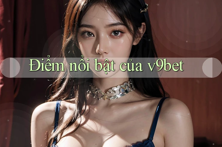 Điểm nổi bật của v9bet