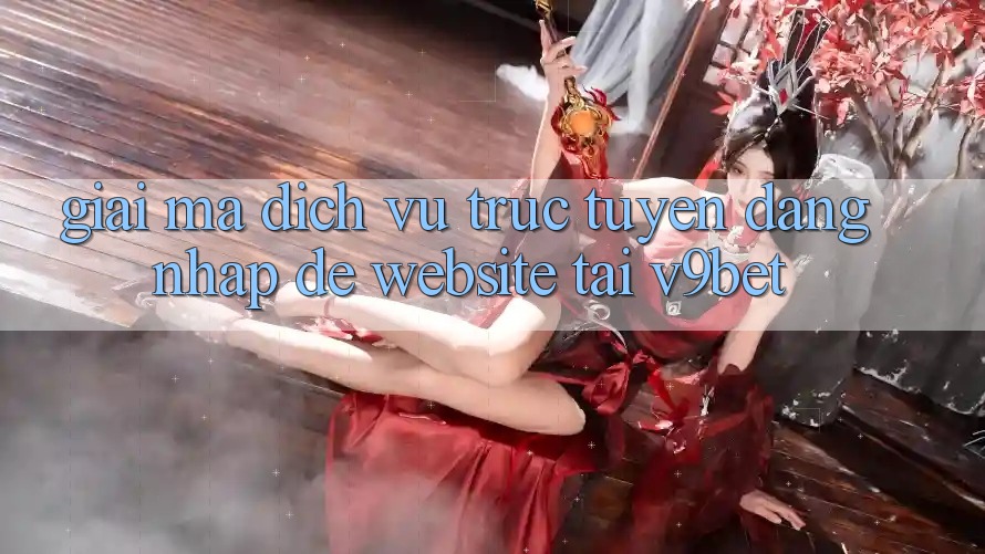 Giải Mã Dịch vụ trực tuyến “Đăng nhập Dễ Website” Tại V9bet