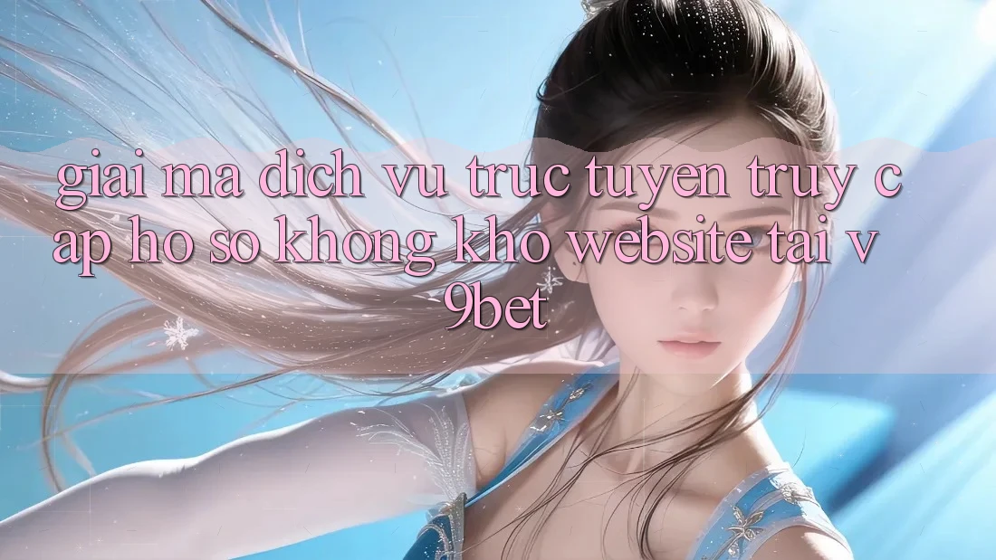 Giải Mã Dịch vụ trực tuyến “Truy cập hồ sơ Không khó Website” Tại V9bet Giải Mã Dịch vụ trực tuyến “Truy cập hồ sơ Không khó Website” Tại V9bet