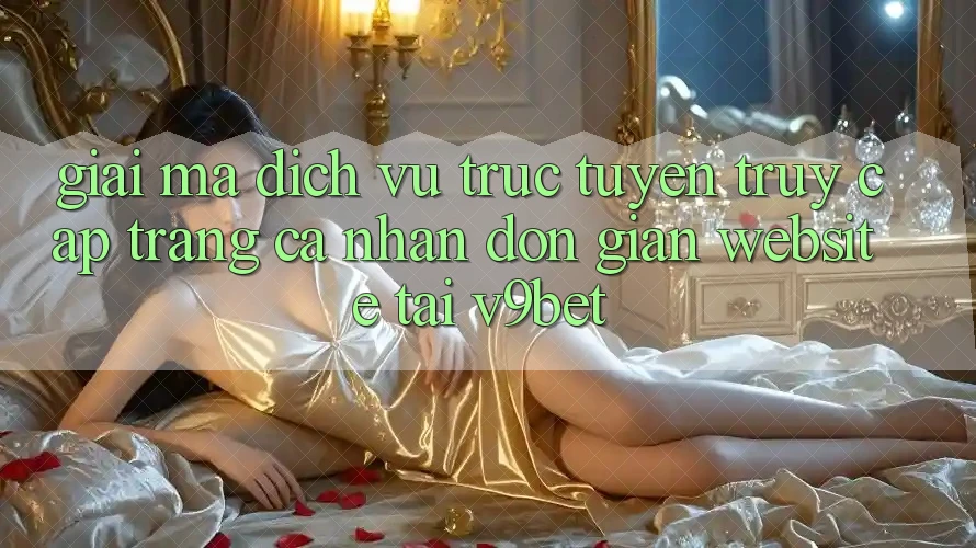 Giải Mã Dịch vụ trực tuyến “Truy cập trang cá nhân Đơn Giản Website” Tại V9bet