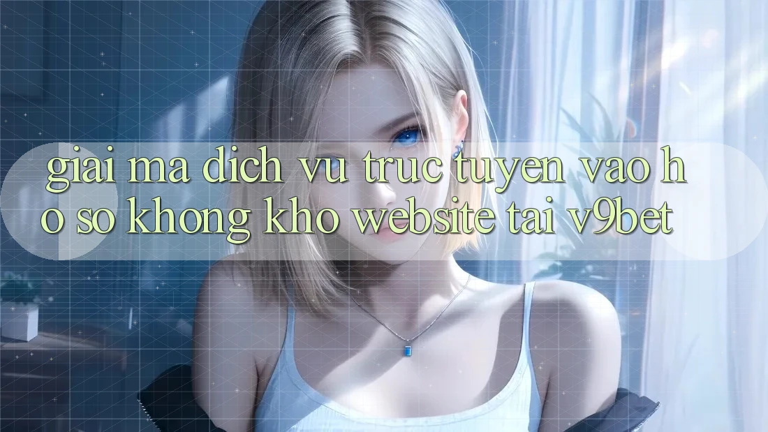 Giải Mã Dịch vụ trực tuyến “Vào hồ sơ Không khó Website” Tại V9bet Giải Mã Dịch vụ trực tuyến “Vào hồ sơ Không khó Website” Tại V9bet