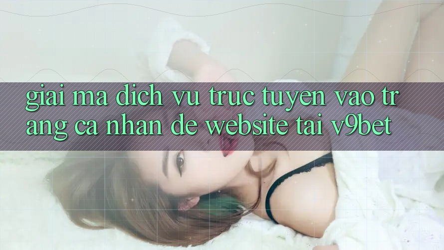 Giải Mã Dịch vụ trực tuyến “Vào trang cá nhân Dễ Website” Tại V9bet