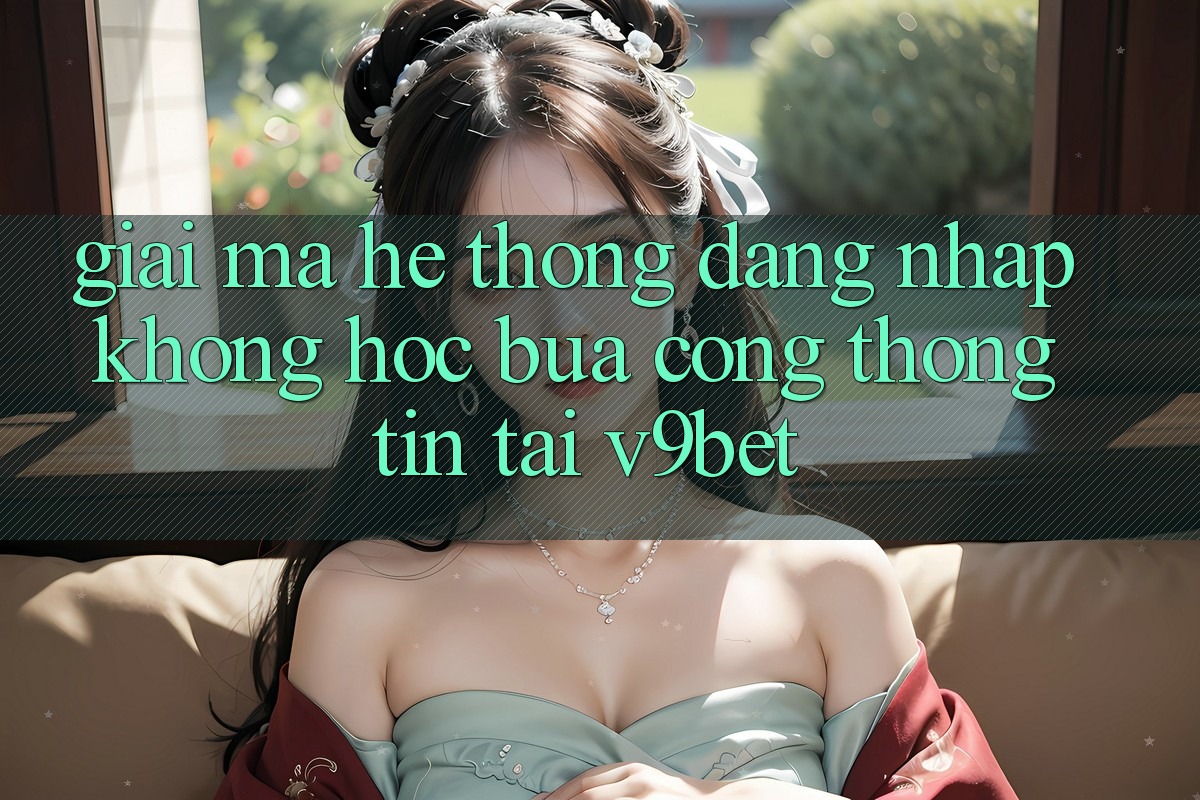 Giải Mã Hệ Thống “Đăng Nhập Không hóc búa Cổng thông tin” Tại V9bet Giải Mã Hệ Thống “Đăng Nhập Không hóc búa Cổng thông tin” Tại V9bet