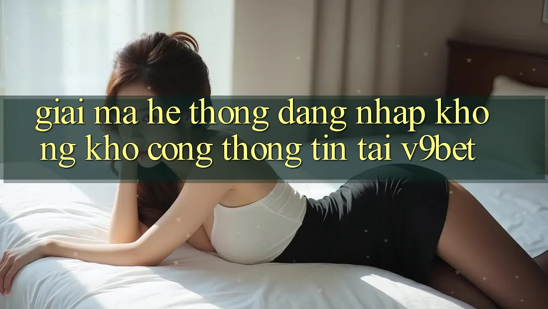 Giải Mã Hệ Thống “Đăng Nhập Không khó Cổng thông tin” Tại V9bet