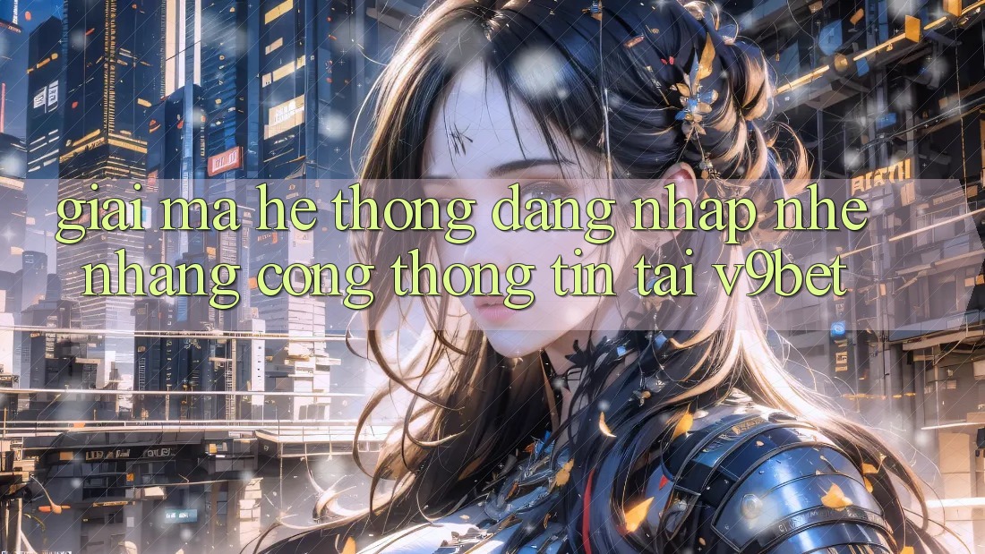 Giải Mã Hệ Thống “Đăng Nhập Nhẹ nhàng Cổng thông tin” Tại V9bet