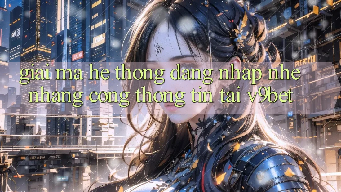 Giải Mã Hệ Thống “Đăng Nhập Nhẹ nhàng Cổng thông tin” Tại V9bet