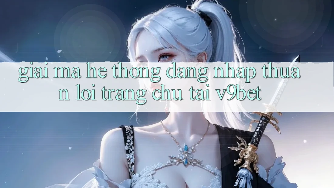 Giải Mã Hệ Thống “Đăng Nhập Thuận lợi Trang chủ” Tại V9bet