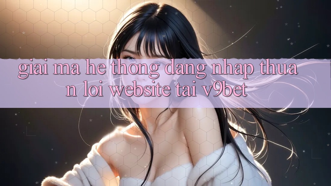 Giải Mã Hệ Thống “Đăng Nhập Thuận lợi Website” Tại V9bet