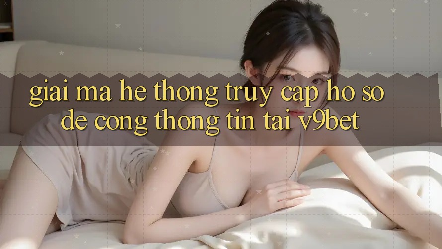 Giải Mã Hệ Thống “Truy cập hồ sơ Dễ Cổng thông tin” Tại V9bet