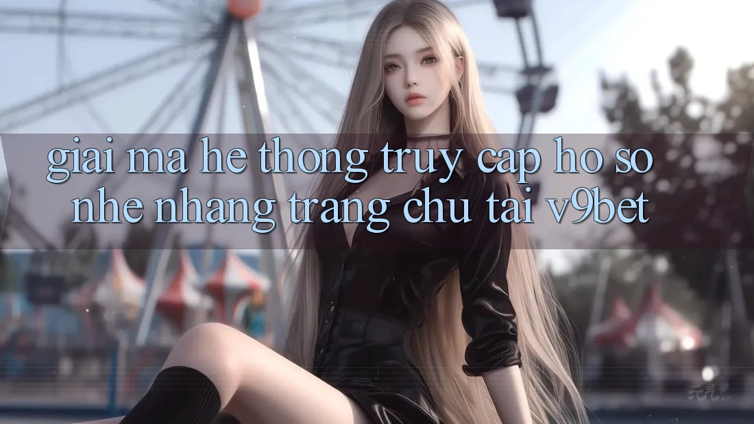 Giải Mã Hệ Thống “Truy cập hồ sơ Nhẹ nhàng Trang chủ” Tại V9bet