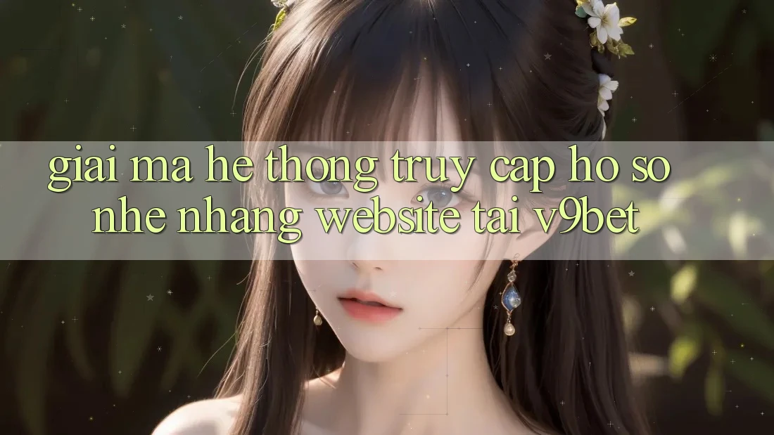 Giải Mã Hệ Thống “Truy cập hồ sơ Nhẹ nhàng Website” Tại V9bet