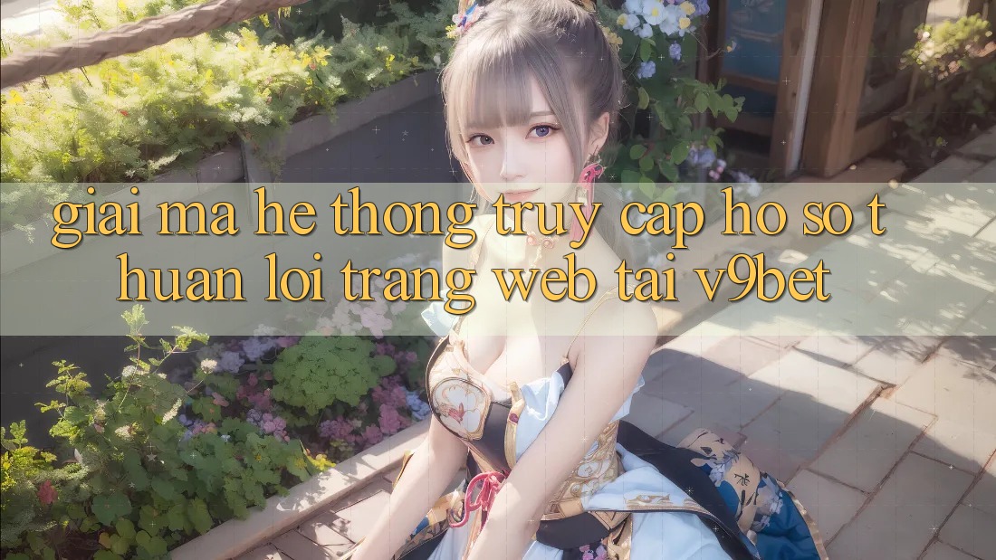 Giải Mã Hệ Thống “Truy cập hồ sơ Thuận lợi Trang web” Tại V9bet