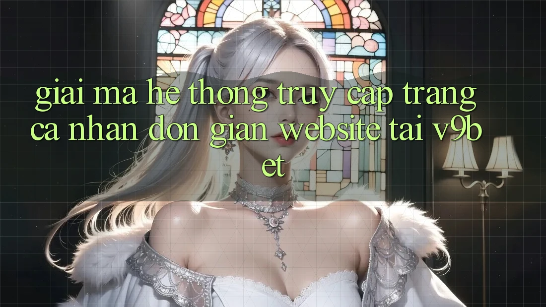Giải Mã Hệ Thống “Truy cập trang cá nhân Đơn Giản Website” Tại V9bet Giải Mã Hệ Thống “Truy cập trang cá nhân Đơn Giản Website” Tại V9bet