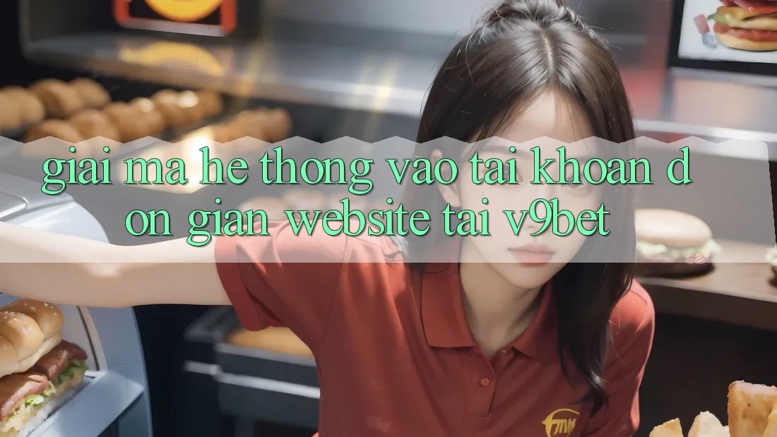 Giải Mã Hệ Thống “Vào tài khoản Đơn giản Website” Tại V9bet