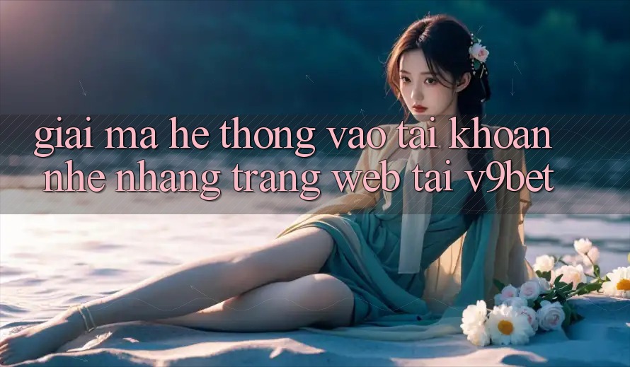 Giải Mã Hệ Thống “Vào tài khoản Nhẹ nhàng Trang web” Tại V9bet