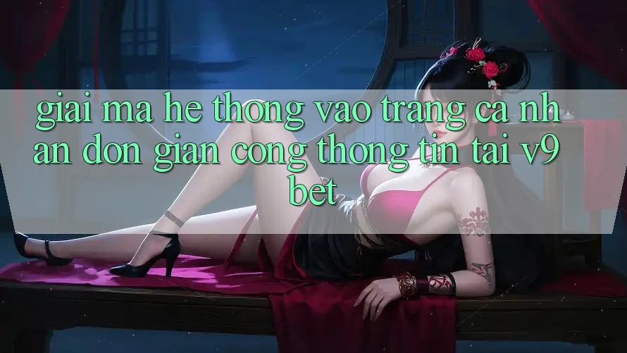 Giải Mã Hệ Thống “Vào trang cá nhân Đơn Giản Cổng thông tin” Tại V9bet