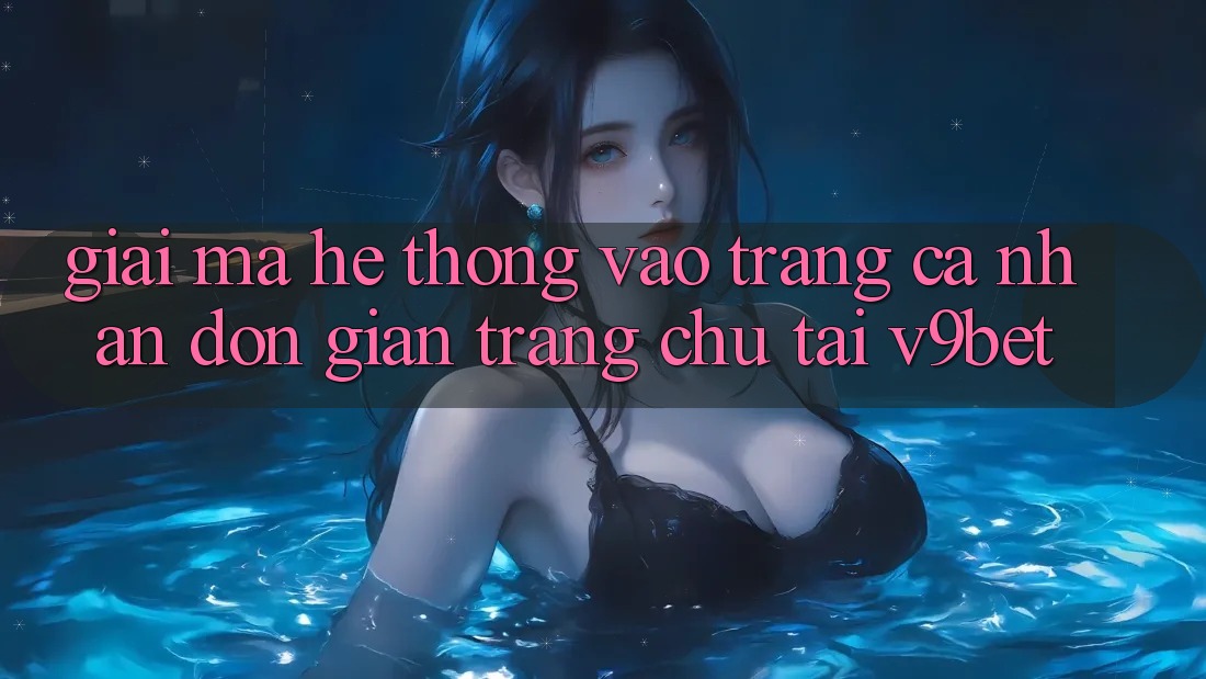 Giải Mã Hệ Thống “Vào trang cá nhân Đơn Giản Trang chủ” Tại V9bet